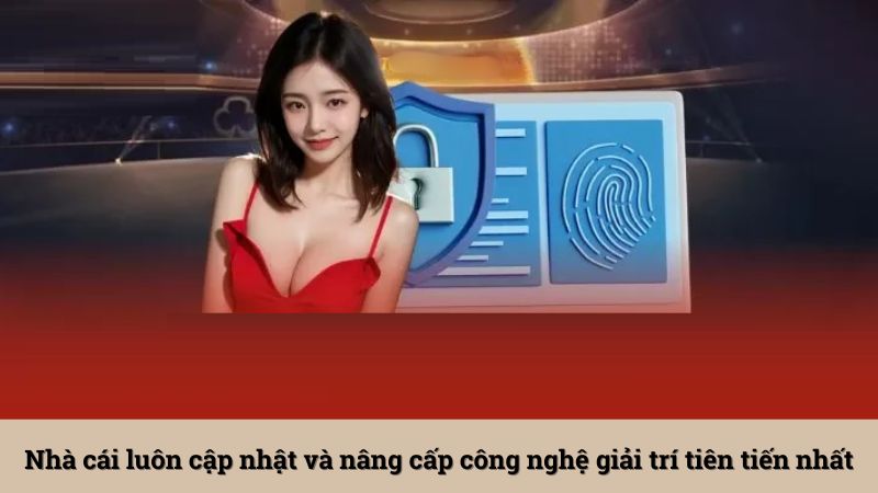 Nhà cái luôn cập nhật và nâng cấp công nghệ giải trí tiên tiến nhất