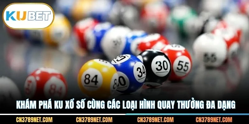 Khám phá KU xổ số cùng các loại hình quay thưởng đa dạng